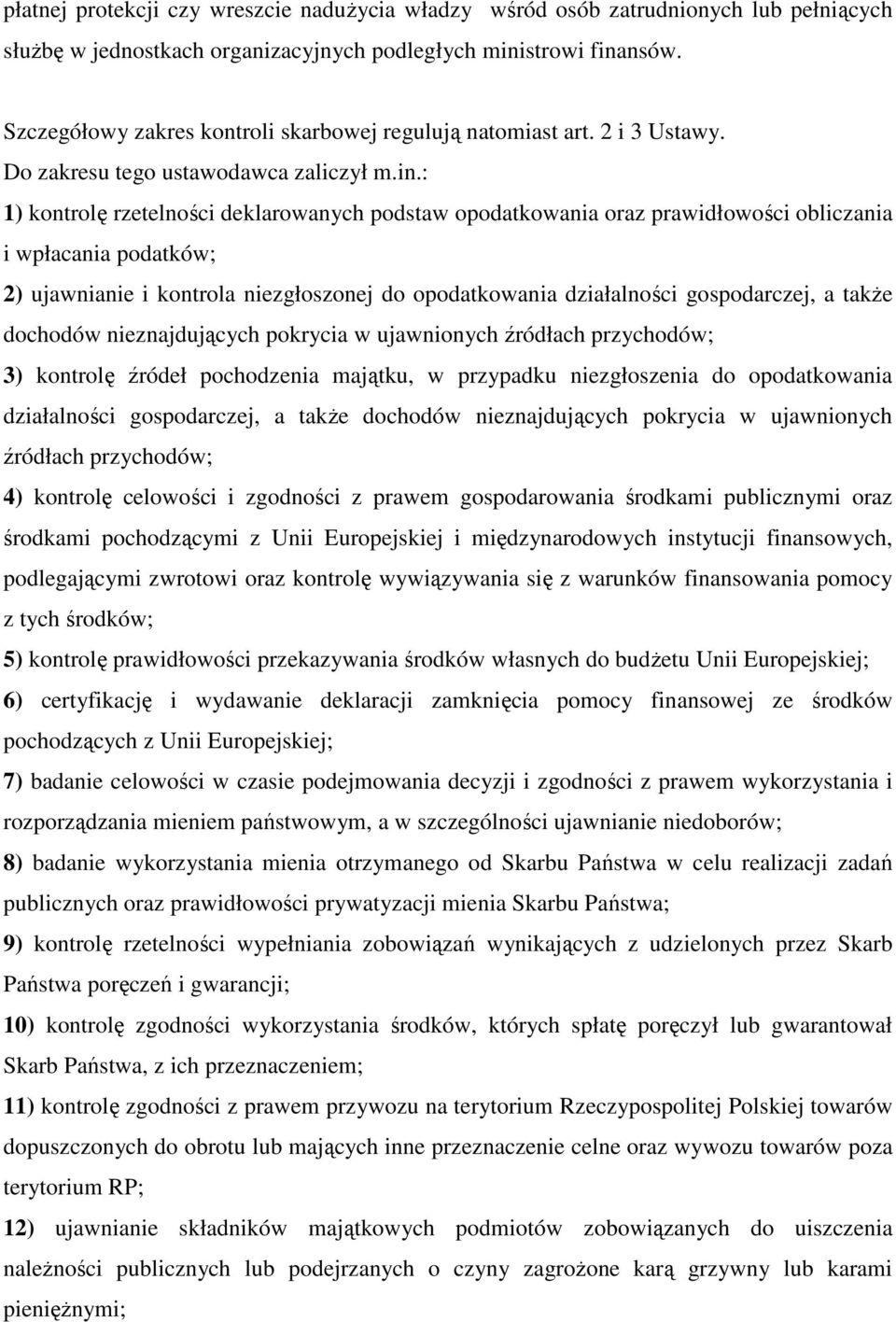 : 1) kontrolę rzetelności deklarowanych podstaw opodatkowania oraz prawidłowości obliczania i wpłacania podatków; 2) ujawnianie i kontrola niezgłoszonej do opodatkowania działalności gospodarczej, a
