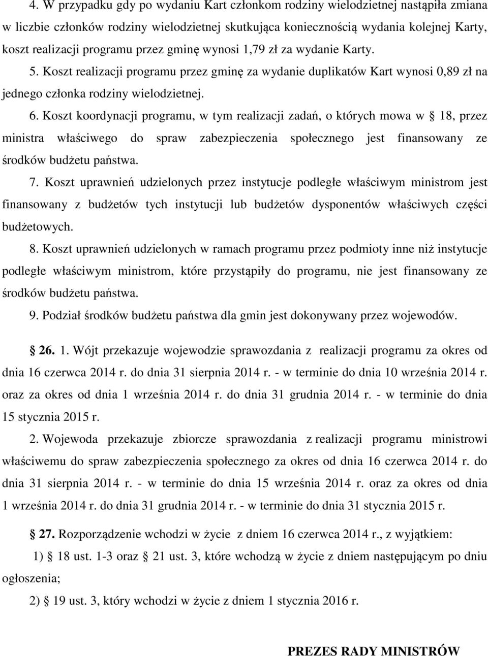 Koszt koordynacji programu, w tym realizacji zadań, o których mowa w 18, przez ministra właściwego do spraw zabezpieczenia społecznego jest finansowany ze środków budżetu państwa. 7.