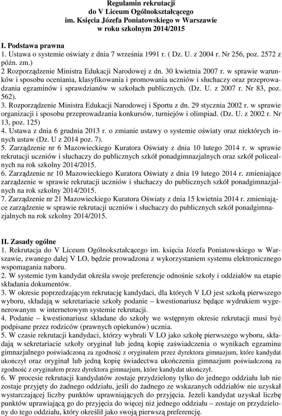 w sprawie warunków i sposobu oceniania, klasyfikowania i promowania uczniów i słuchaczy oraz przeprowadzania egzaminów i sprawdzianów w szkołach publicznych. (Dz. U. z 2007 r. Nr 83, poz. 562). 3.