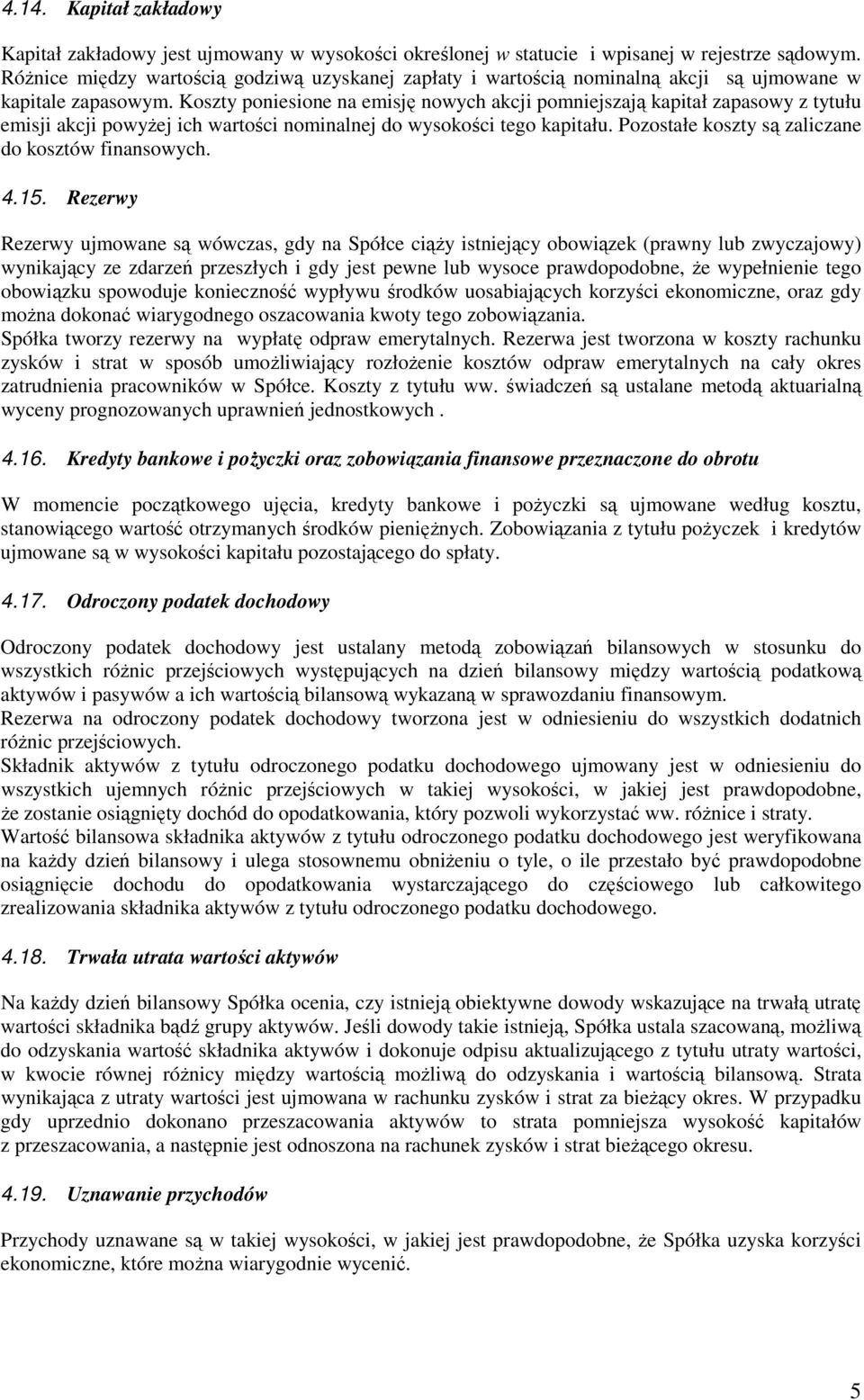 Koszty poniesione na emisję nowych akcji pomniejszają kapitał zapasowy z tytułu emisji akcji powyŝej ich wartości nominalnej do wysokości tego kapitału.