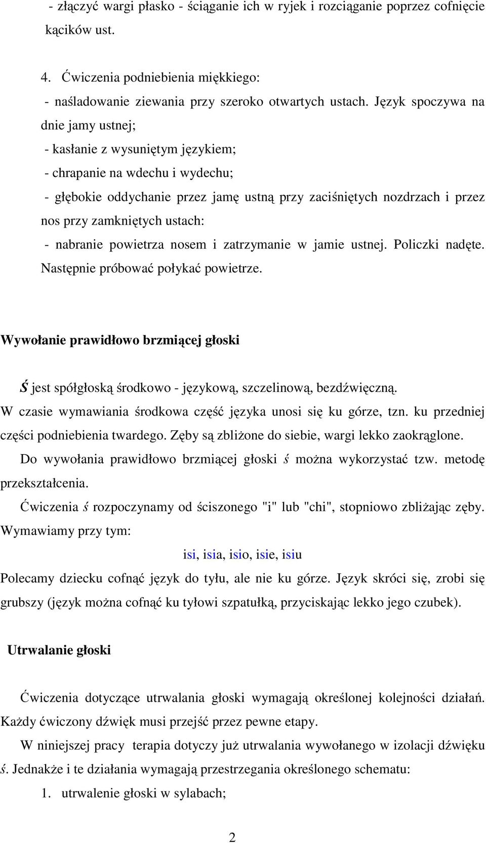 ustach: - nabranie powietrza nosem i zatrzymanie w jamie ustnej. Policzki nadęte. Następnie próbować połykać powietrze.