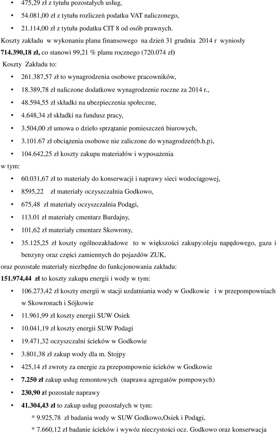 387,57 zł to wynagrodzenia osobowe pracowników, 18.389,78 zł naliczone dodatkowe wynagrodzenie roczne za 2014 r., 48.594,55 zł składki na ubezpieczenia społeczne, 4.