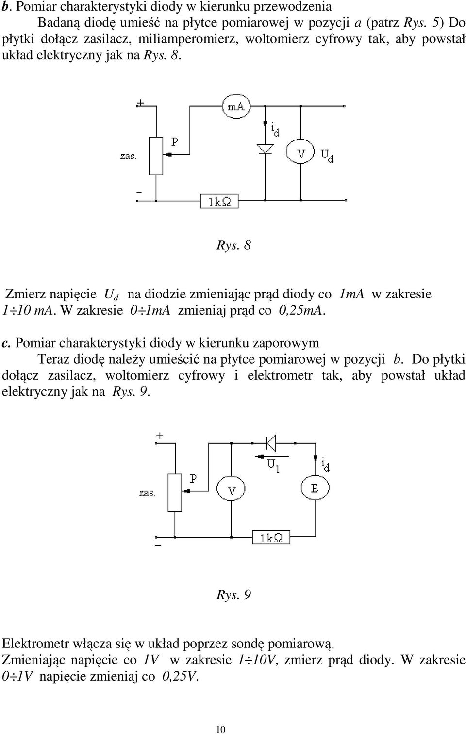 8 Zmierz napięcie U d na diodzie zmieniając prąd diody co 1mA w zakresie 1 10 ma. W zakresie 0 1mA zmieniaj prąd co 0,25mA. c. Pomiar charakterystyki diody w kierunku zaporowym Teraz diodę należy umieścić na płytce pomiarowej w pozycji b.