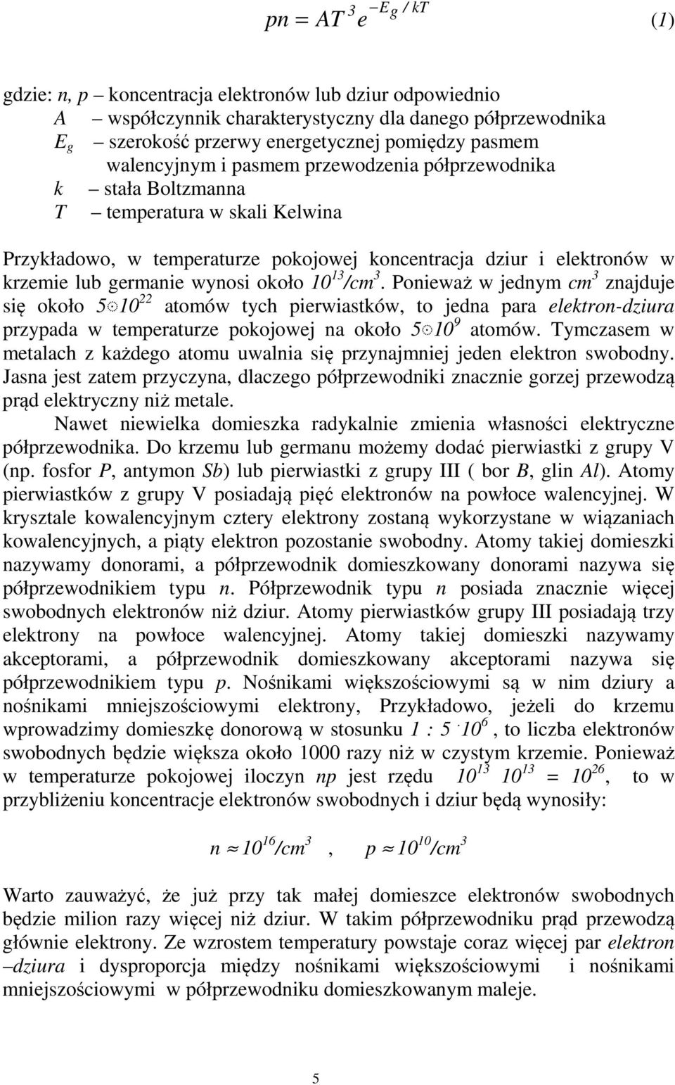 około 10 13 /cm 3. Ponieważ w jednym cm 3 znajduje się około 5 10 22 atomów tych pierwiastków, to jedna para elektron-dziura przypada w temperaturze pokojowej na około 5 10 9 atomów.