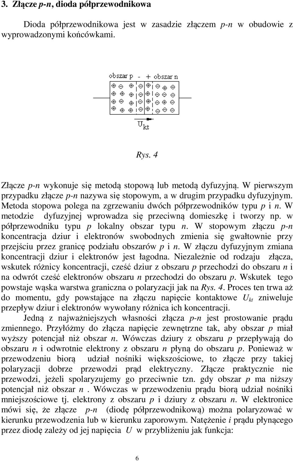 W metodzie dyfuzyjnej wprowadza się przeciwną domieszkę i tworzy np. w półprzewodniku typu p lokalny obszar typu n.