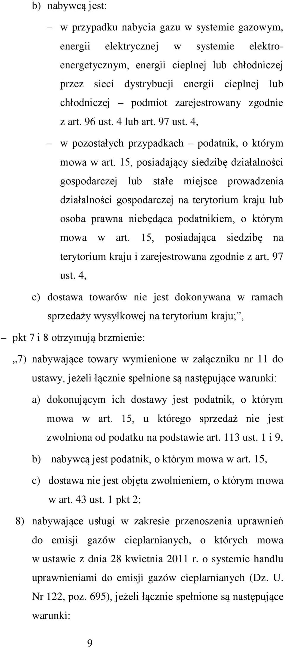 15, posiadający siedzibę działalności gospodarczej lub stałe miejsce prowadzenia działalności gospodarczej na terytorium kraju lub osoba prawna niebędąca podatnikiem, o którym mowa w art.