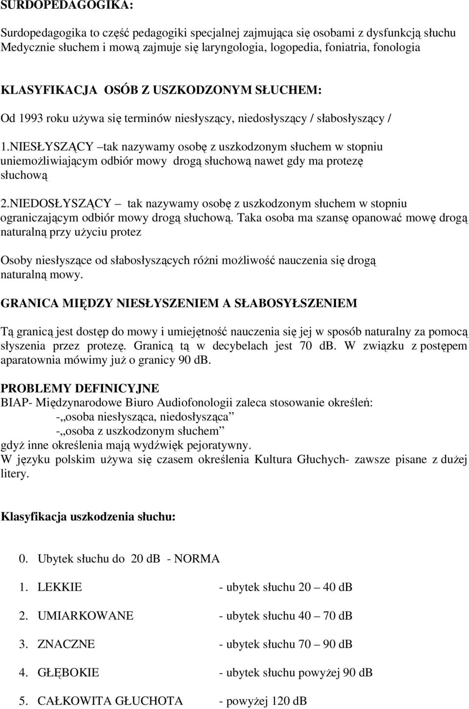 NIESŁYSZĄCY tak nazywamy osobę z uszkodzonym słuchem w stopniu uniemoŝliwiającym odbiór mowy drogą słuchową nawet gdy ma protezę słuchową 2.