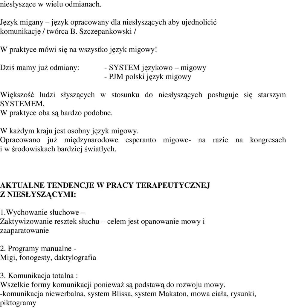 W kaŝdym kraju jest osobny język migowy. Opracowano juŝ międzynarodowe esperanto migowe- na razie na kongresach i w środowiskach bardziej światłych.
