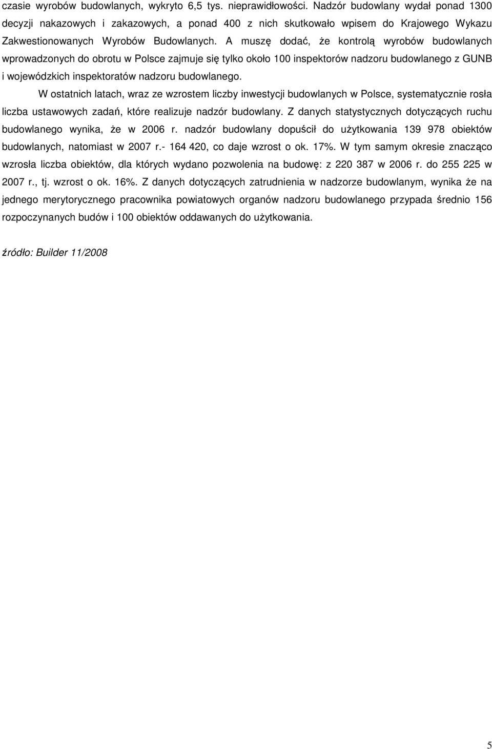 A muszę dodać, Ŝe kontrolą wyrobów budowlanych wprowadzonych do obrotu w Polsce zajmuje się tylko około 100 inspektorów nadzoru budowlanego z GUNB i wojewódzkich inspektoratów nadzoru budowlanego.
