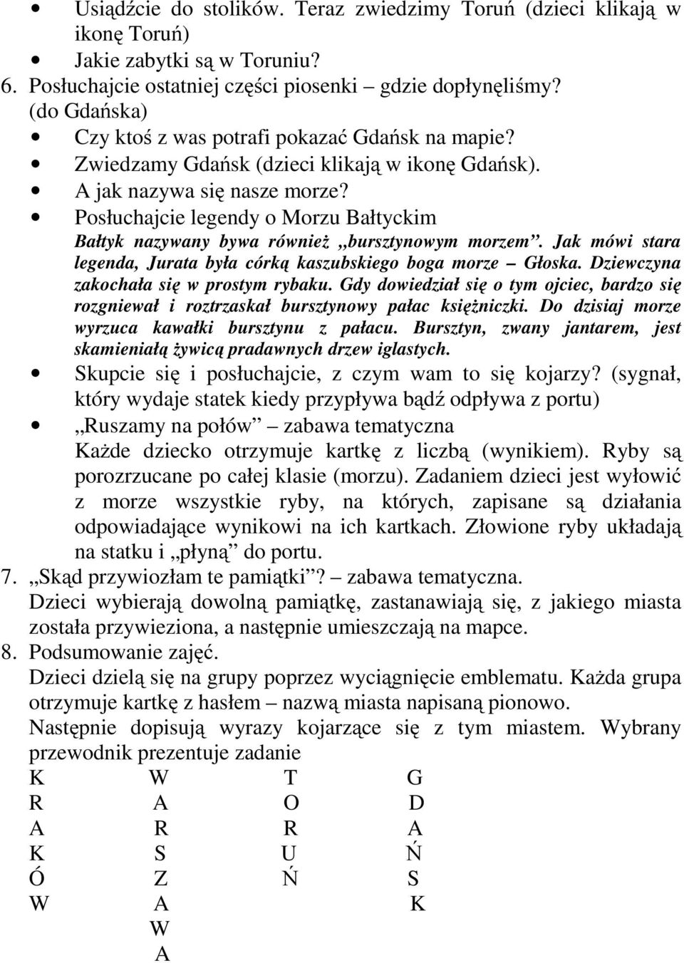 Posłuchajcie legendy o Morzu Bałtyckim Bałtyk nazywany bywa również bursztynowym morzem. Jak mówi stara legenda, Jurata była córką kaszubskiego boga morze Głoska.