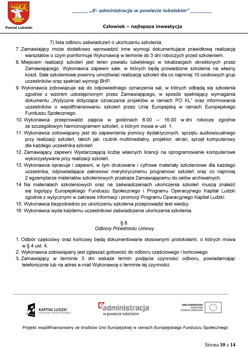 Miejscem realizacji szkoleń jest teren powiatu lubelskiego w lokalizacjach określonych przez Zamawiającego. Wykonawca zapewni sale, w których będą prowadzone szkolenia na własny koszt.