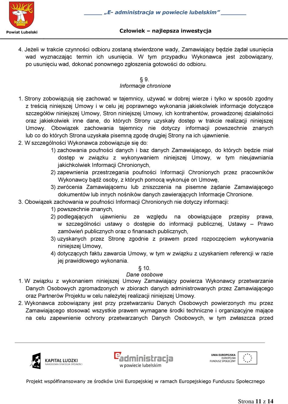 Strony zobowiązują się zachować w tajemnicy, używać w dobrej wierze i tylko w sposób zgodny z treścią niniejszej Umowy i w celu jej poprawnego wykonania jakiekolwiek informacje dotyczące szczegółów