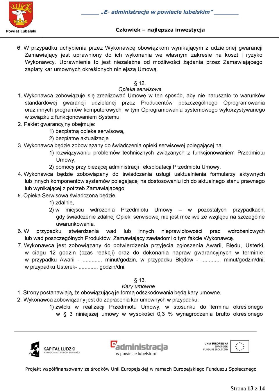 Wykonawca zobowiązuje się zrealizować Umowę w ten sposób, aby nie naruszało to warunków standardowej gwarancji udzielanej przez Producentów poszczególnego Oprogramowania oraz innych programów