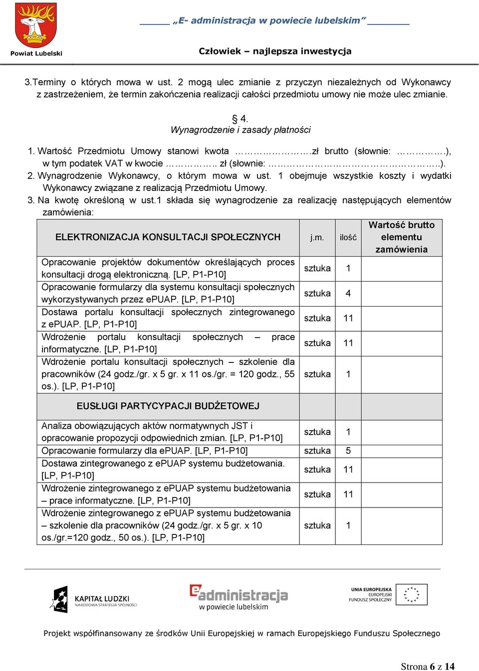 1 obejmuje wszystkie koszty i wydatki Wykonawcy związane z realizacją Przedmiotu Umowy. 3. Na kwotę określoną w ust.