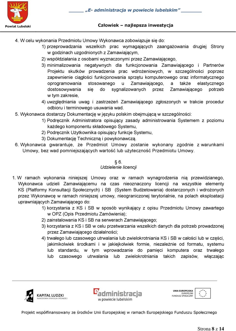 poprzez zapewnienie ciągłości funkcjonowania sprzętu komputerowego oraz informatycznego oprogramowania stosowanego u Zamawiającego, a także elastycznego dostosowywania się do sygnalizowanych przez