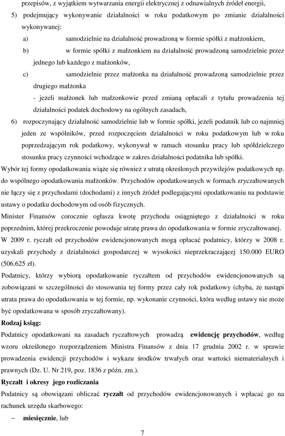 działalność prowadzoną samodzielnie przez drugiego małżonka - jeżeli małżonek lub małżonkowie przed zmianą opłacali z tytułu prowadzenia tej działalności podatek dochodowy na ogólnych zasadach, 6)