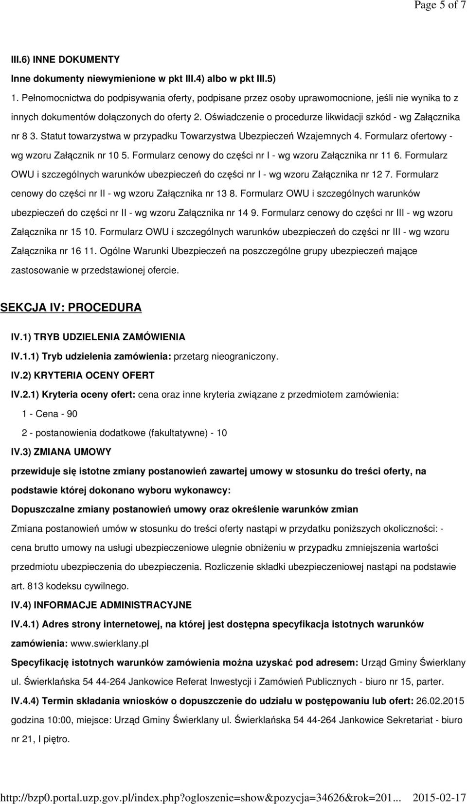 Oświadczenie o procedurze likwidacji szkód - wg Załącznika nr 8 3. Statut towarzystwa w przypadku Towarzystwa Ubezpieczeń Wzajemnych 4. Formularz ofertowy - wg wzoru Załącznik nr 10 5.