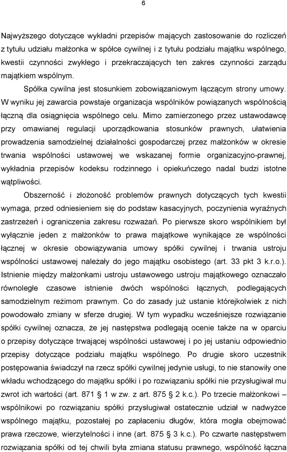 W wyniku jej zawarcia powstaje organizacja wspólników powiązanych wspólnością łączną dla osiągnięcia wspólnego celu.