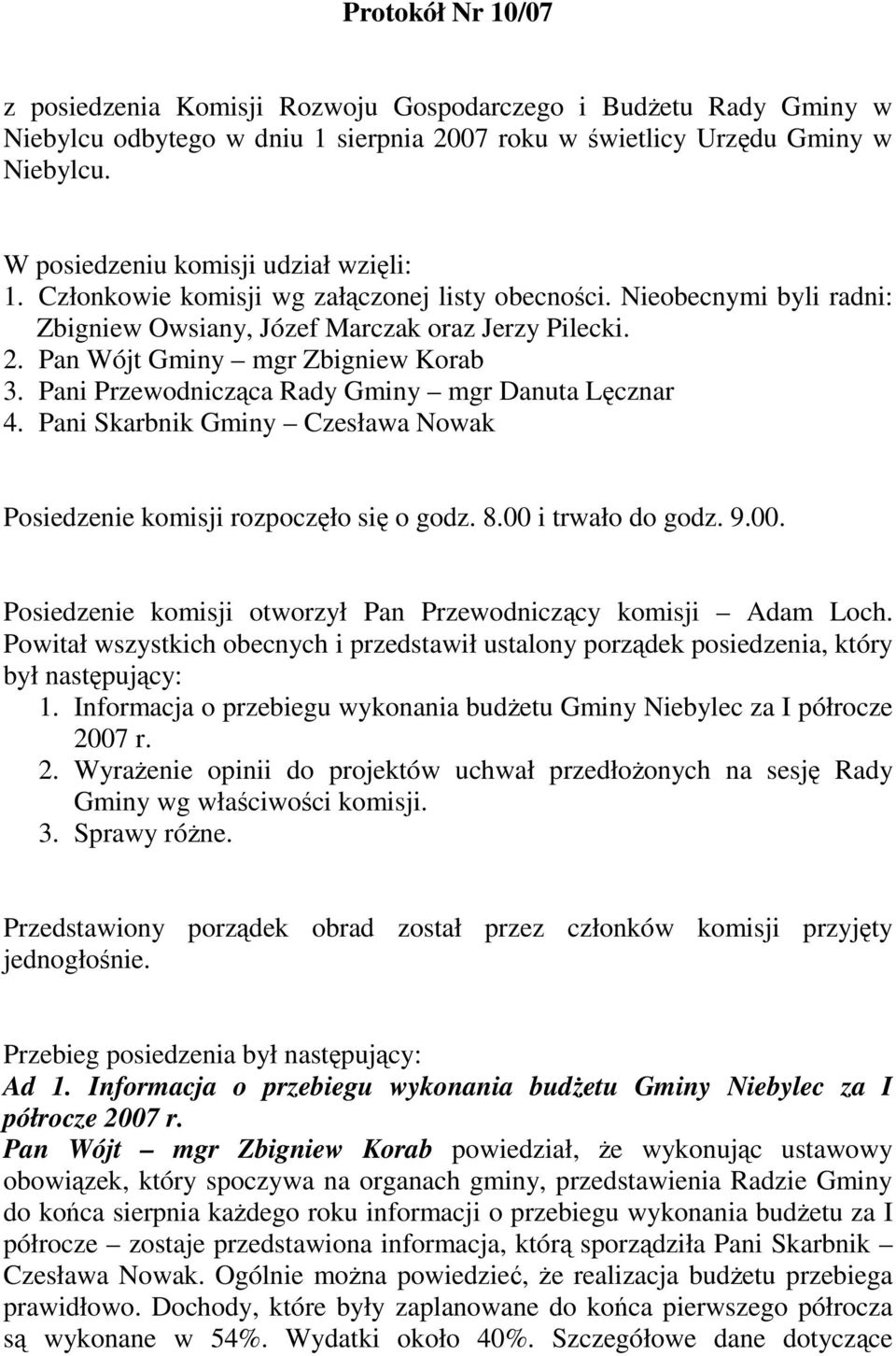 Pan Wójt Gminy mgr Zbigniew Korab 3. Pani Przewodnicząca Rady Gminy mgr Danuta Lęcznar 4. Pani Skarbnik Gminy Czesława Nowak Posiedzenie komisji rozpoczęło się o godz. 8.00 