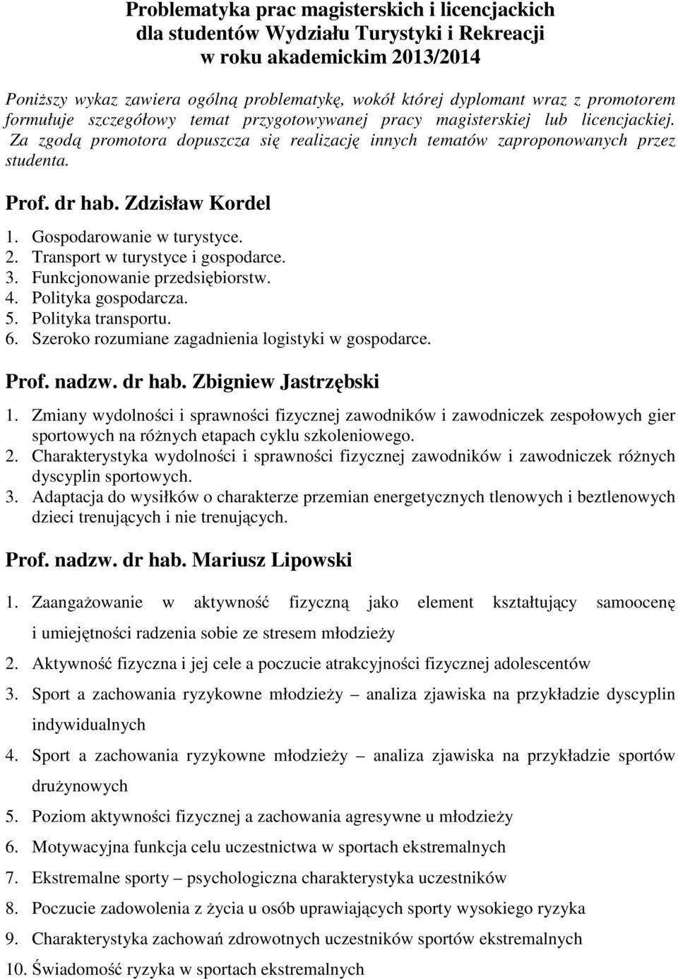 Zdzisław Kordel 1. Gospodarowanie w turystyce. 2. Transport w turystyce i gospodarce. 3. Funkcjonowanie przedsiębiorstw. 4. Polityka gospodarcza. 5. Polityka transportu. 6.