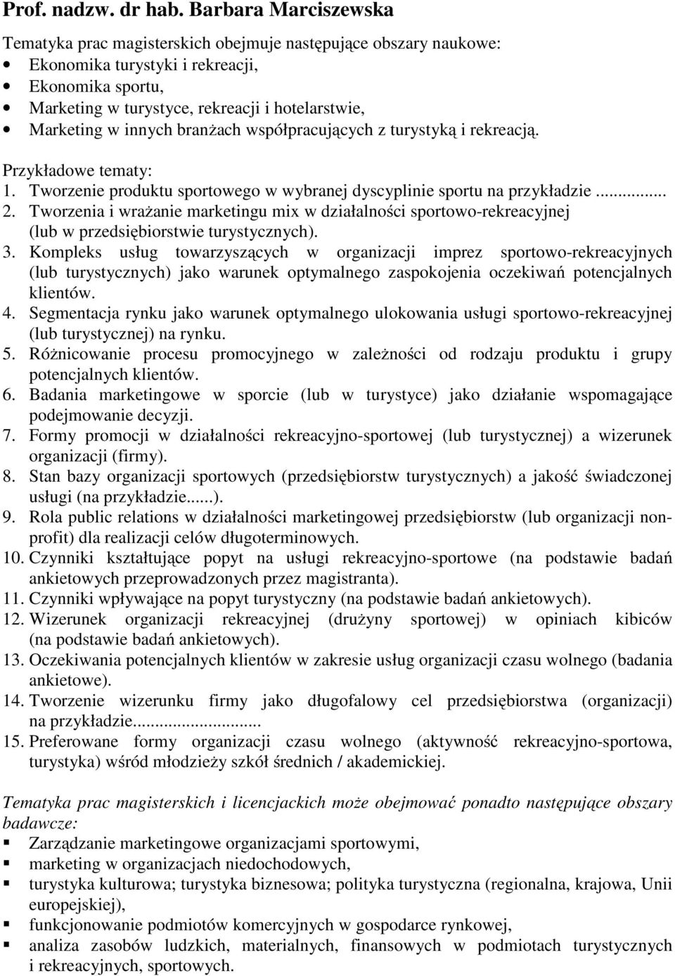 innych branżach współpracujących z turystyką i rekreacją. Przykładowe tematy: 1. Tworzenie produktu sportowego w wybranej dyscyplinie sportu na przykładzie... 2.