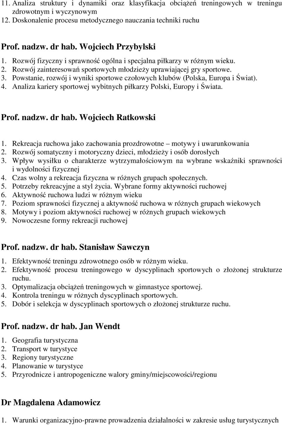 Powstanie, rozwój i wyniki sportowe czołowych klubów (Polska, Europa i Świat). 4. Analiza kariery sportowej wybitnych piłkarzy Polski, Europy i Świata. Prof. nadzw. dr hab. Wojciech Ratkowski 1.