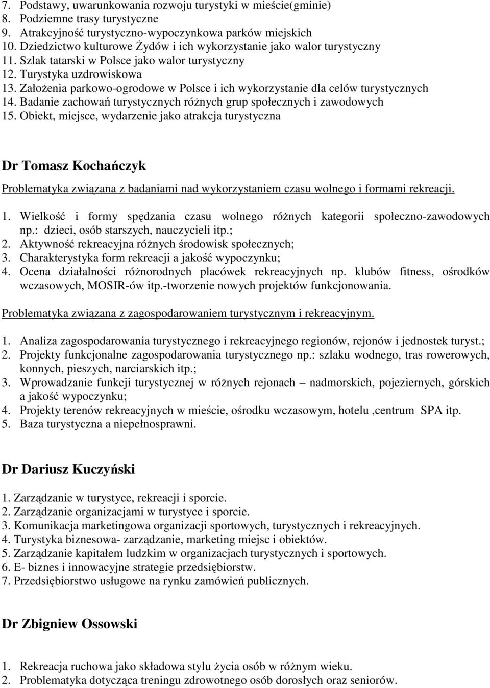 Założenia parkowo-ogrodowe w Polsce i ich wykorzystanie dla celów turystycznych 14. Badanie zachowań turystycznych różnych grup społecznych i zawodowych 15.