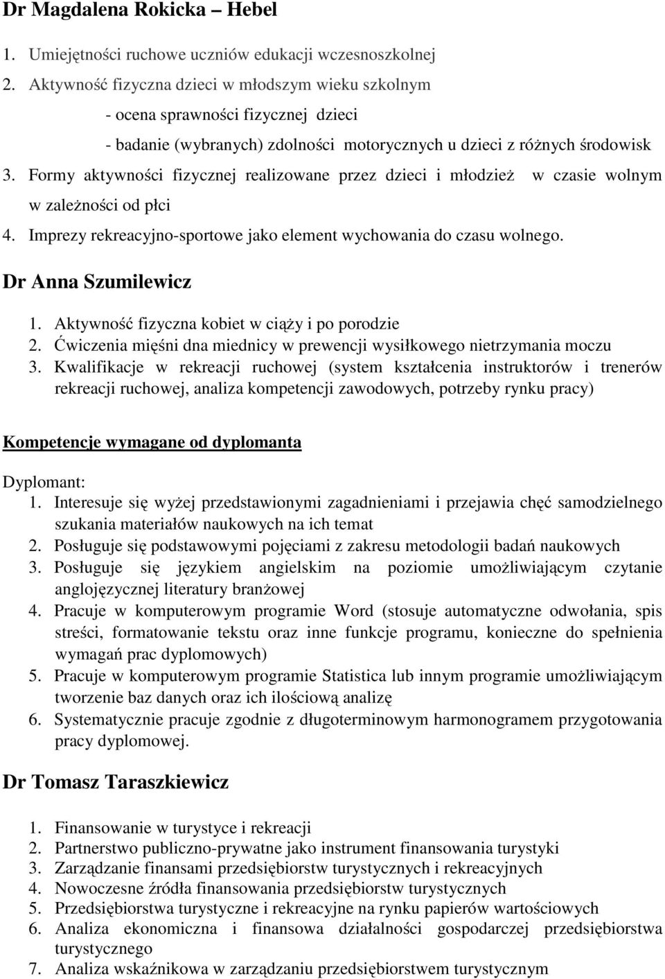 Formy aktywności fizycznej realizowane przez dzieci i młodzież w czasie wolnym w zależności od płci 4. Imprezy rekreacyjno-sportowe jako element wychowania do czasu wolnego. Dr Anna Szumilewicz 1.