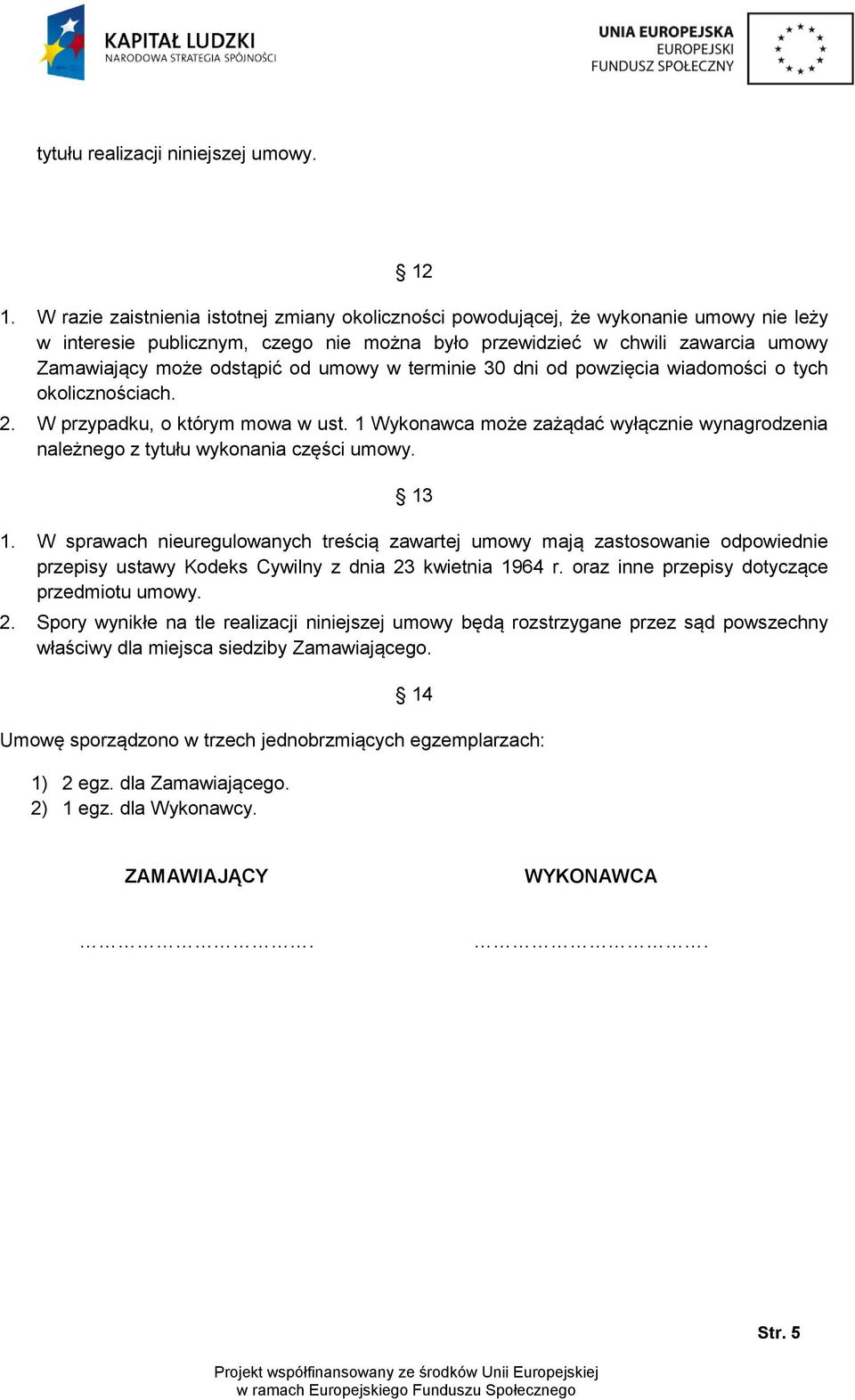 umowy w terminie 30 dni od powzięcia wiadomości o tych okolicznościach. 2. W przypadku, o którym mowa w ust. 1 Wykonawca może zażądać wyłącznie wynagrodzenia należnego z tytułu wykonania części umowy.