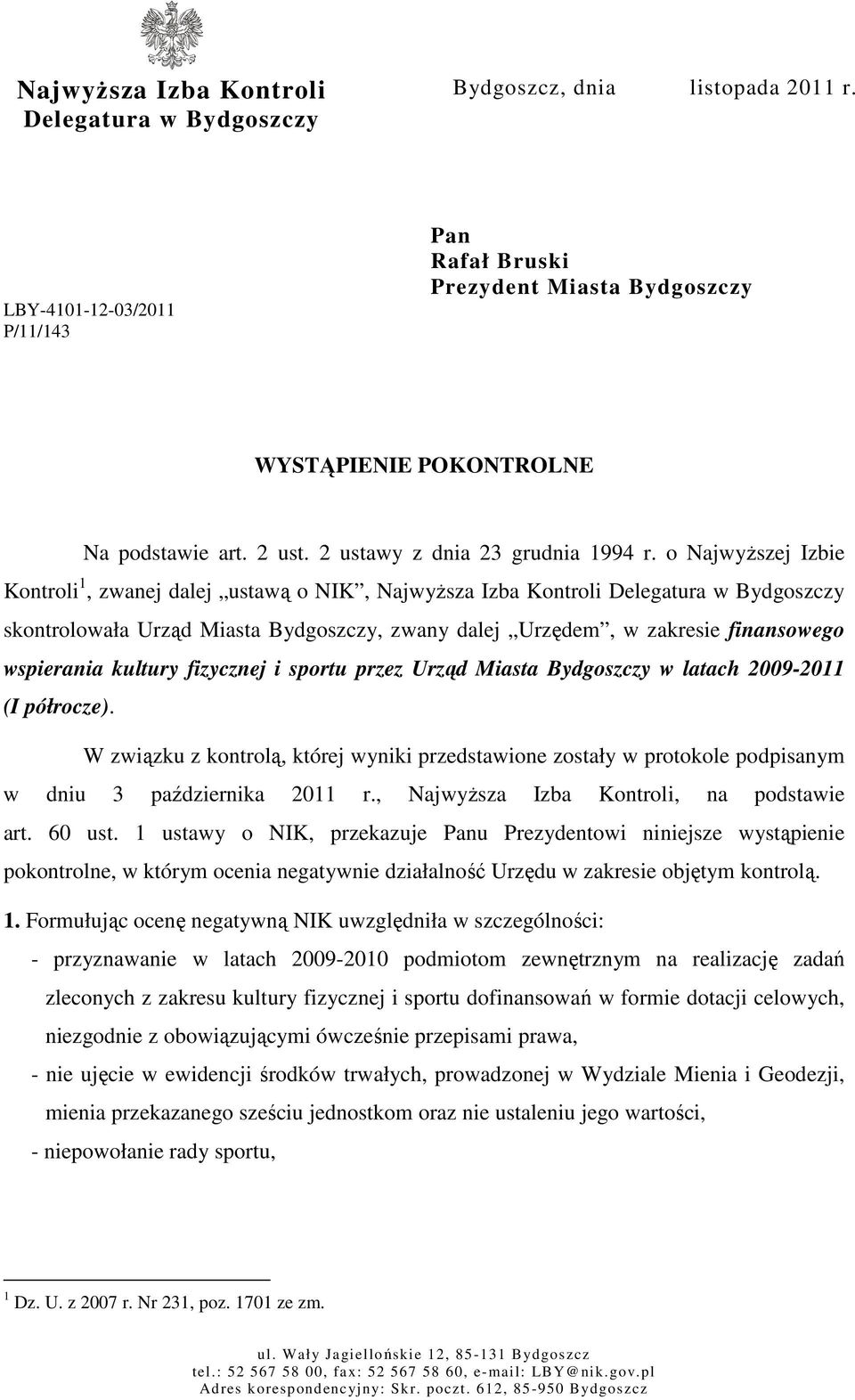 o Najwyższej Izbie Kontroli 1, zwanej dalej ustawą o NIK, Najwyższa Izba Kontroli Delegatura w Bydgoszczy skontrolowała Urząd Miasta Bydgoszczy, zwany dalej Urzędem, w zakresie finansowego wspierania