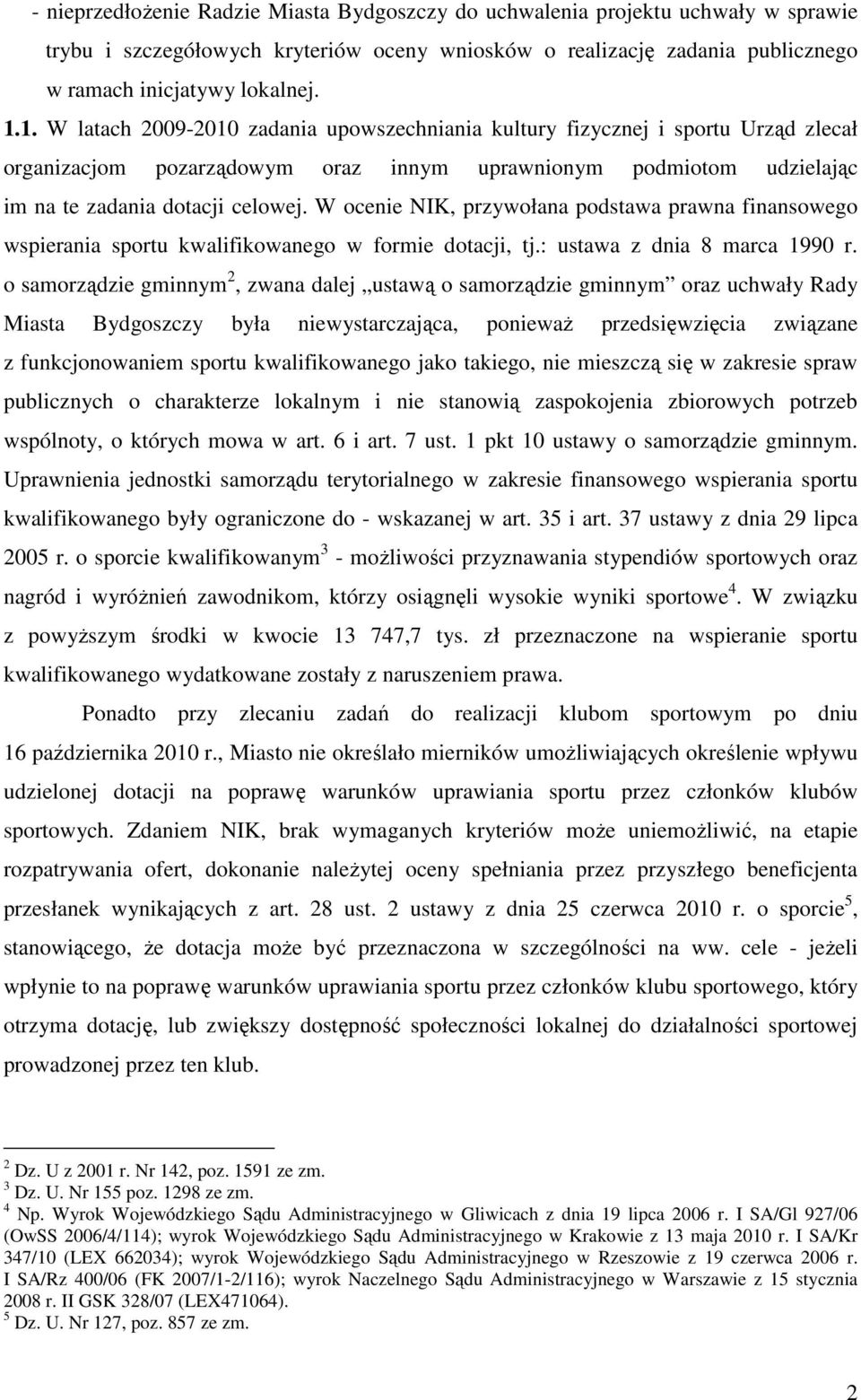 W ocenie NIK, przywołana podstawa prawna finansowego wspierania sportu kwalifikowanego w formie dotacji, tj.: ustawa z dnia 8 marca 1990 r.