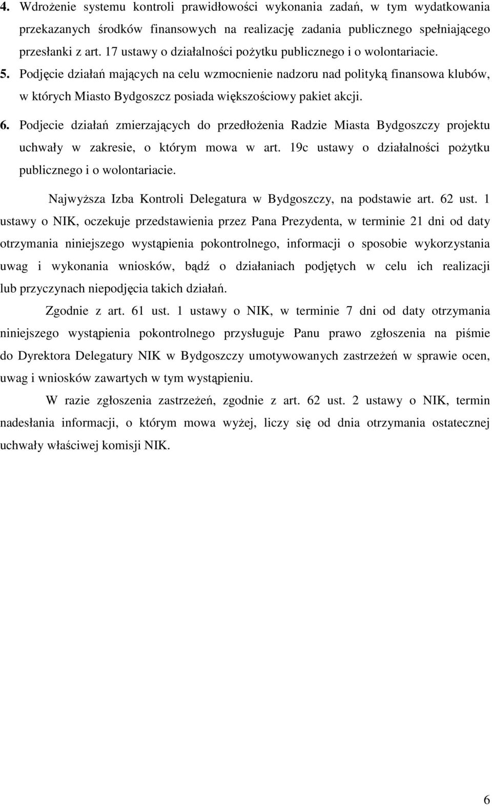 Podjęcie działań mających na celu wzmocnienie nadzoru nad polityką finansowa klubów, w których Miasto Bydgoszcz posiada większościowy pakiet akcji. 6.