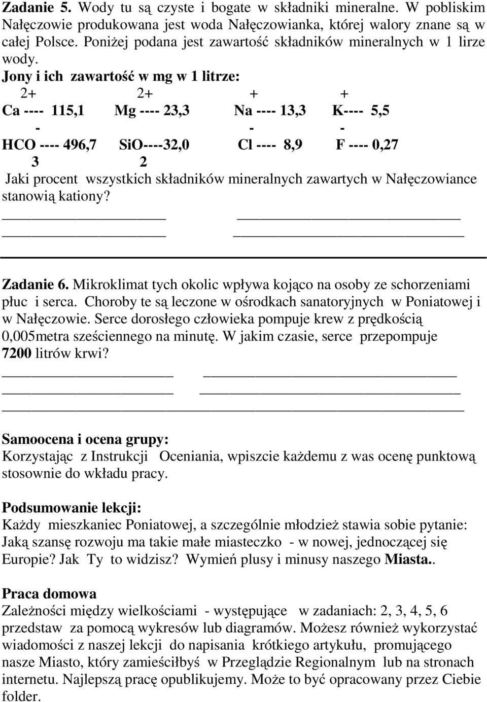 Jony i ich zawartość w mg w 1 litrze: 2+ 2+ + + Ca ---- 115,1 Mg ---- 23,3 Na ---- 13,3 K---- 5,5 - - - HCO ---- 496,7 SiO----32,0 Cl ---- 8,9 F ---- 0,27 3 2 Jaki procent wszystkich składników