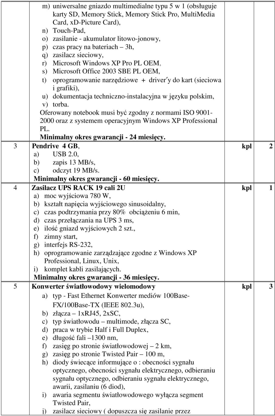 dokumentacja techniczno-instalacyjna w języku polskim, v) torba. Oferowany notebook musi być zgodny z normami ISO 9001-2000 oraz z systemem operacyjnym Windows XP Professional PL.