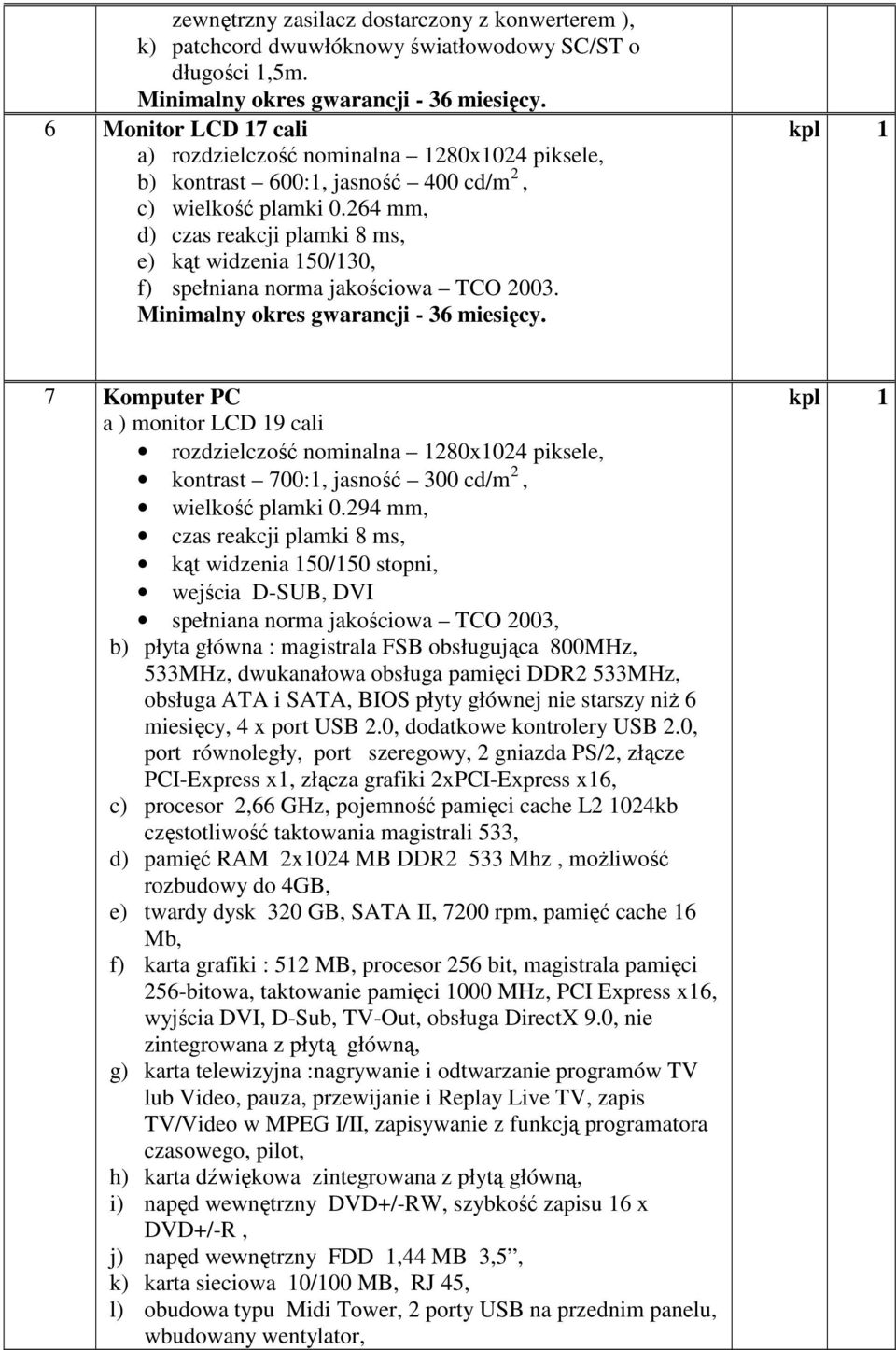 264 mm, d) czas reakcji plamki 8 ms, e) kąt widzenia 150/130, f) spełniana norma jakościowa TCO 2003.