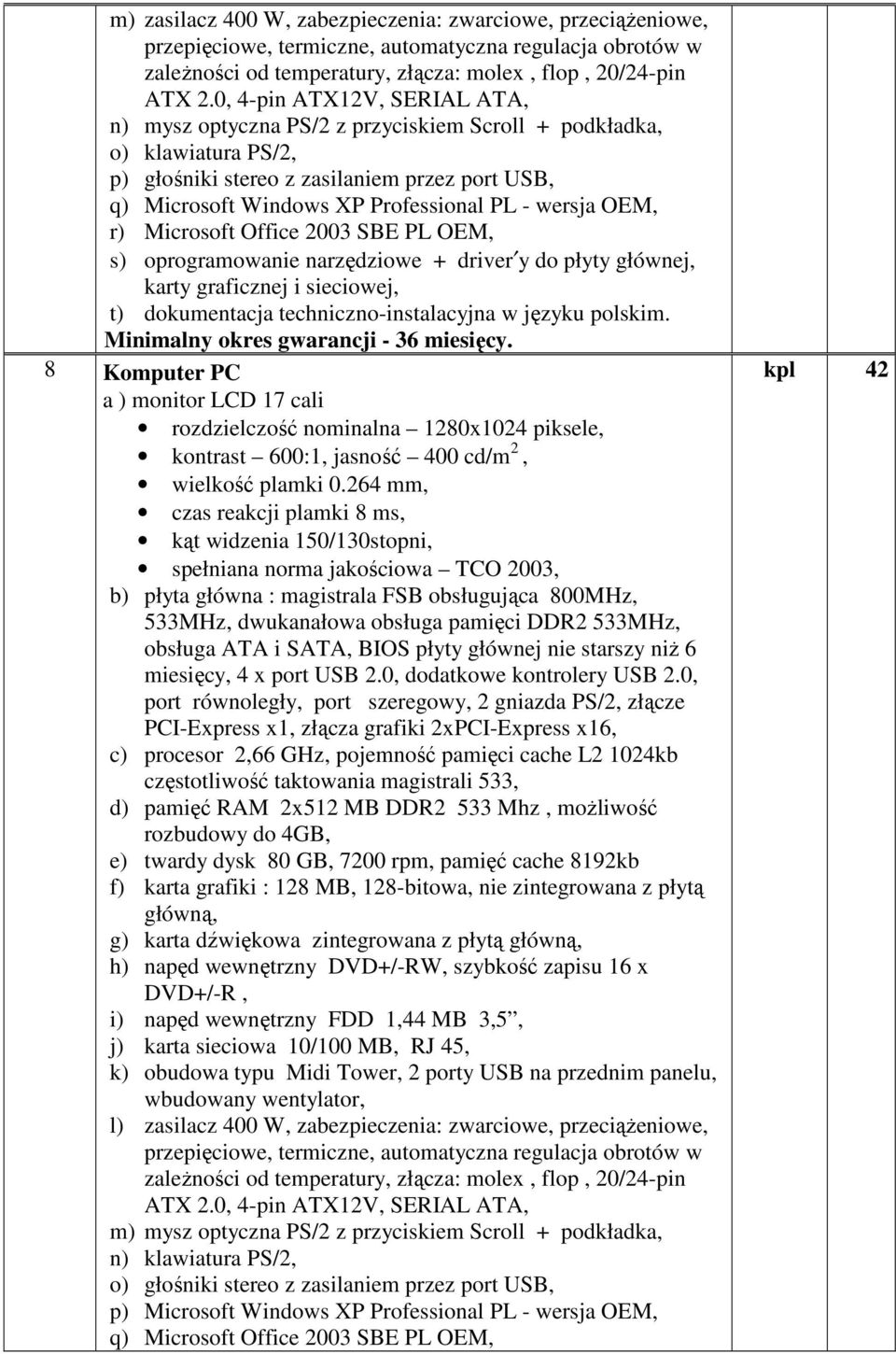 wersja OEM, r) Microsoft Office 2003 SBE PL OEM, s) oprogramowanie narzędziowe + driver y do płyty głównej, karty graficznej i sieciowej, t) dokumentacja techniczno-instalacyjna w języku polskim.