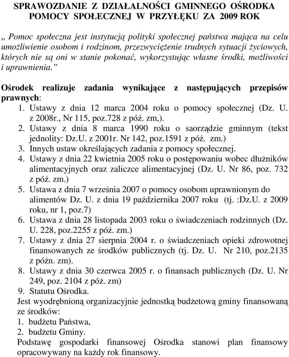 Ośrodek realizuje zadania wynikające z następujących przepisów prawnych: 1. Ustawy z dnia 12 marca 2004 roku o pomocy społecznej (Dz. U. z 2008r., Nr 115, poz.728 z póź. zm,). 2. Ustawy z dnia 8 marca 1990 roku o saorządzie gminnym (tekst jednolity: Dz.