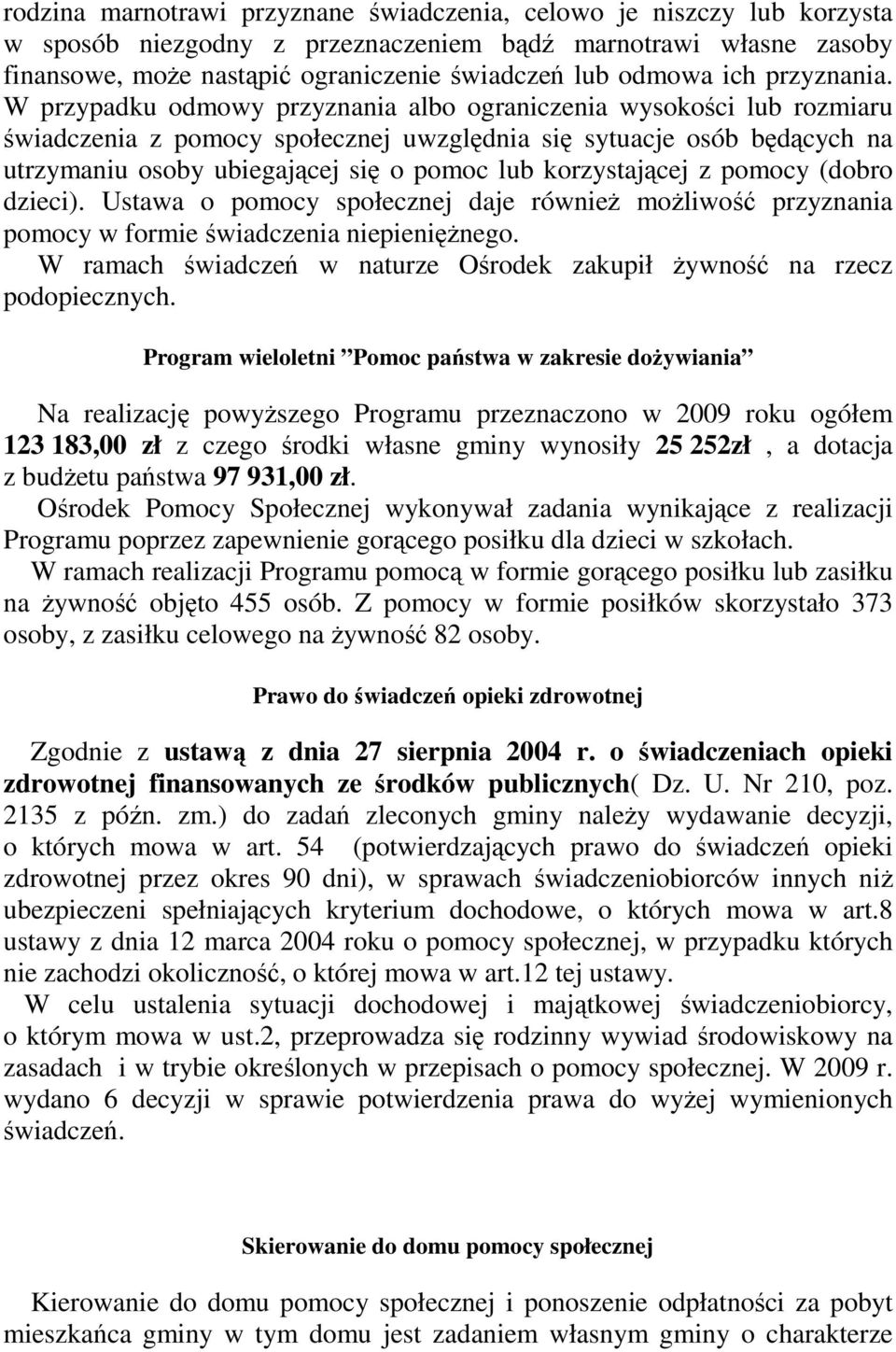 W przypadku odmowy przyznania albo ograniczenia wysokości lub rozmiaru świadczenia z pomocy społecznej uwzględnia się sytuacje osób będących na utrzymaniu osoby ubiegającej się o pomoc lub