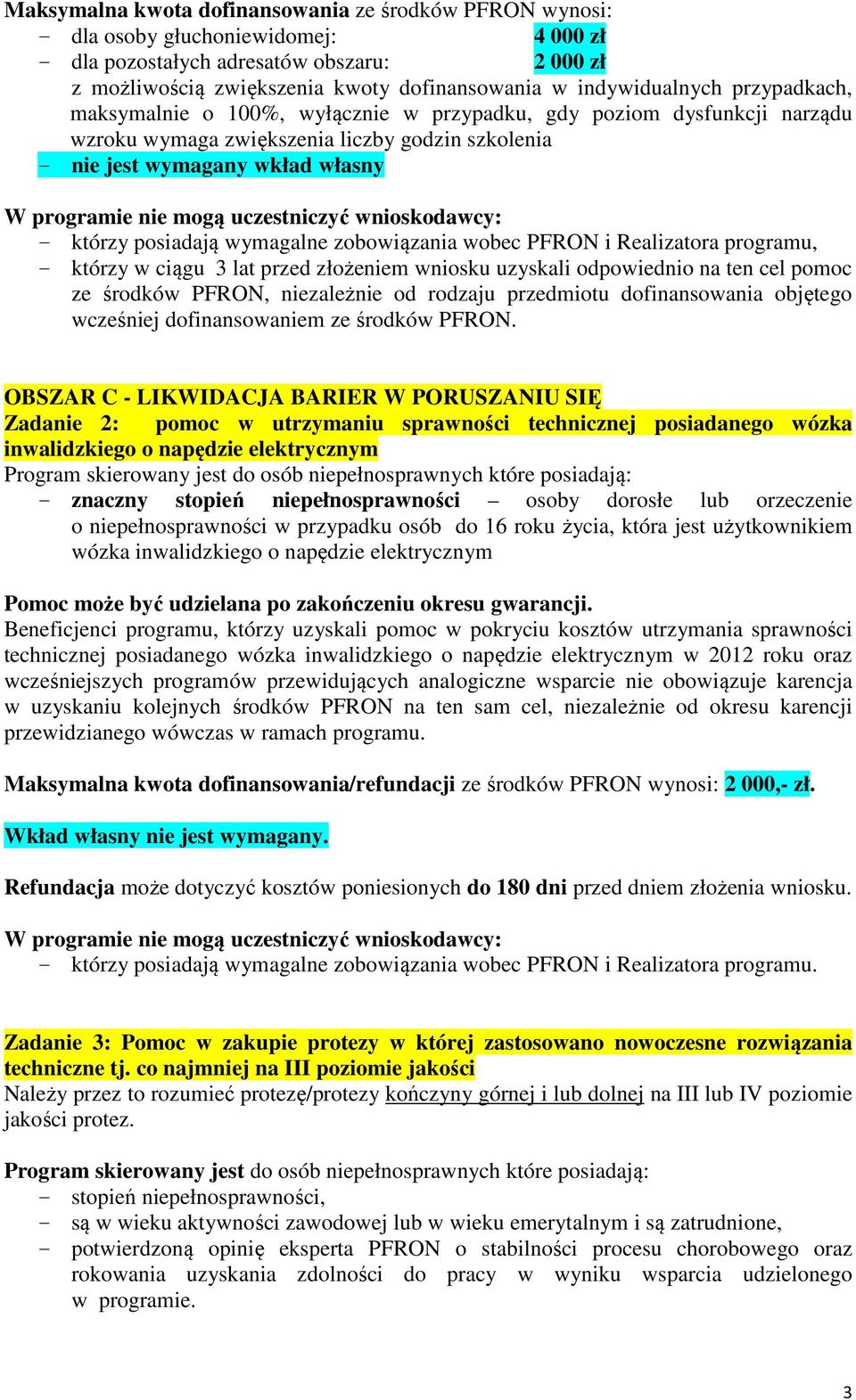 mogą uczestniczyć wnioskodawcy: - którzy posiadają wymagalne zobowiązania wobec PFRON i Realizatora programu, - którzy w ciągu 3 lat przed złożeniem wniosku uzyskali odpowiednio na ten cel pomoc ze