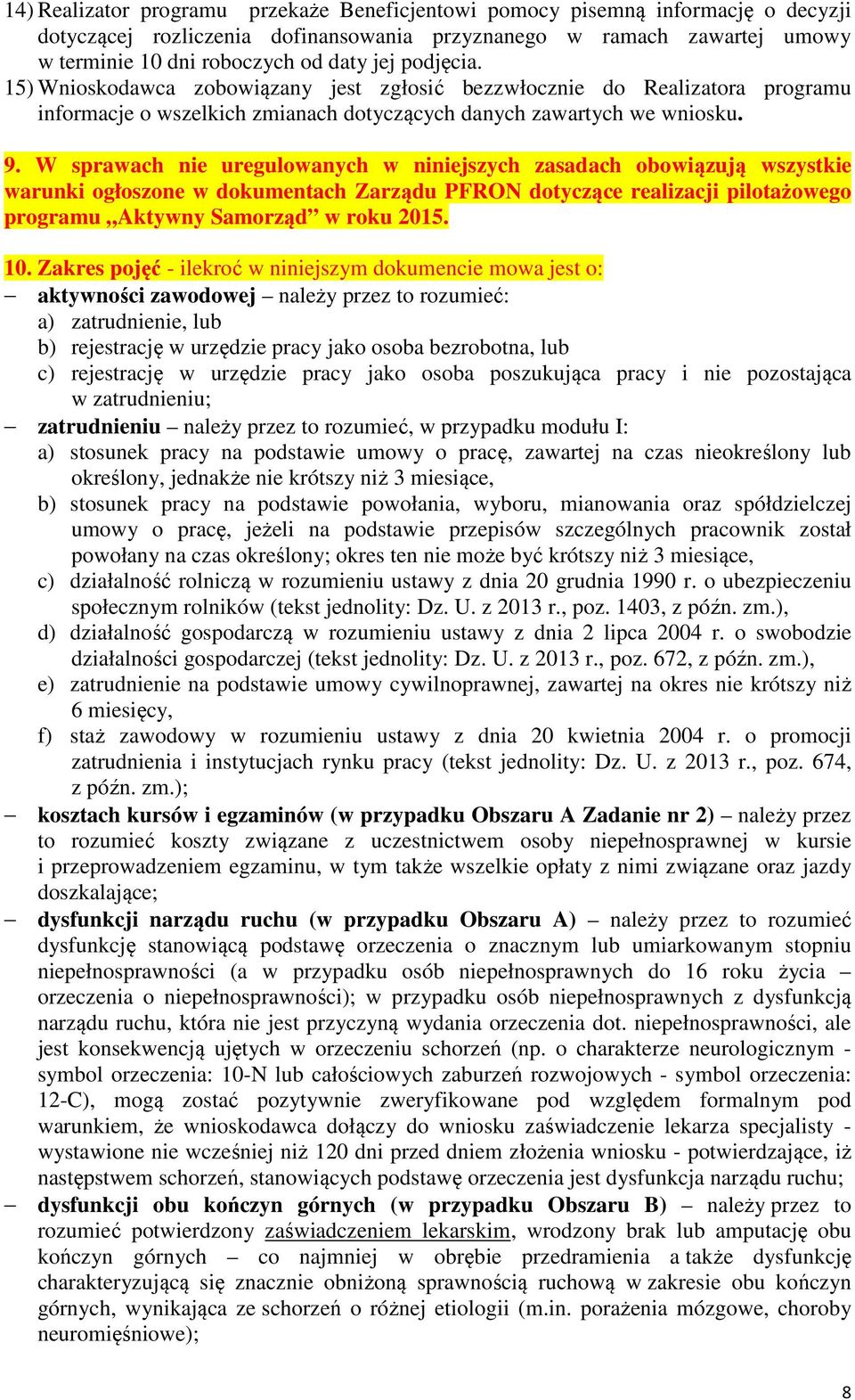 W sprawach nie uregulowanych w niniejszych zasadach obowiązują wszystkie warunki ogłoszone w dokumentach Zarządu PFRON dotyczące realizacji pilotażowego programu Aktywny Samorząd w roku 2015. 10.