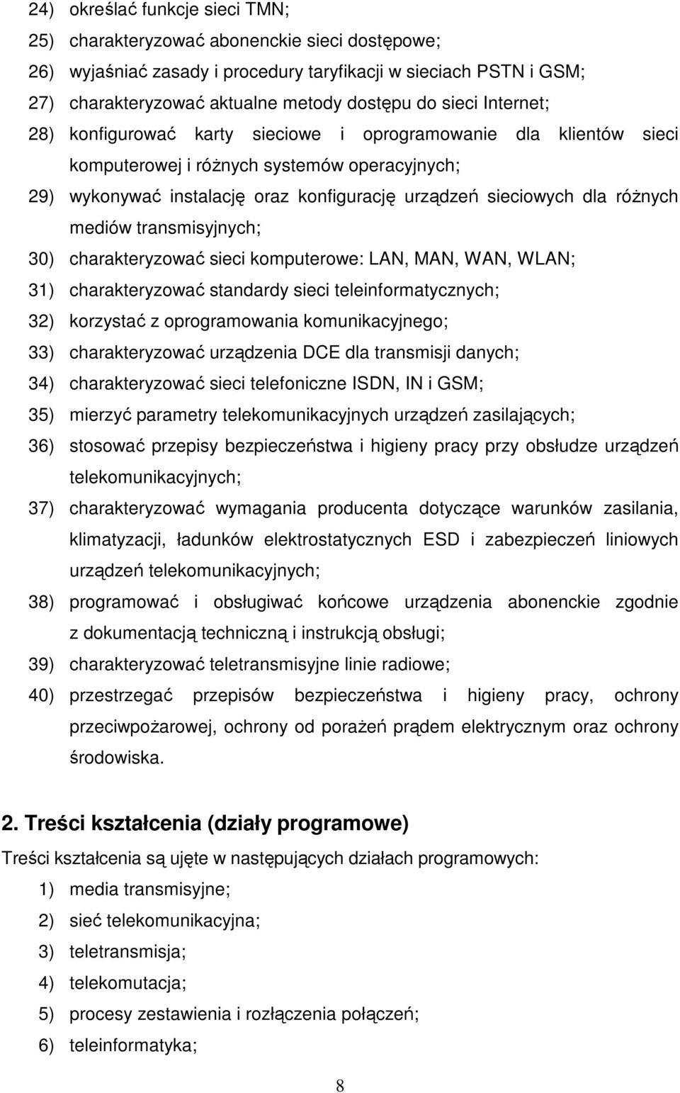 róŝnych mediów transmisyjnych; 30) charakteryzować sieci komputerowe: LAN, MAN, WAN, WLAN; 31) charakteryzować standardy sieci teleinformatycznych; 32) korzystać z oprogramowania komunikacyjnego; 33)