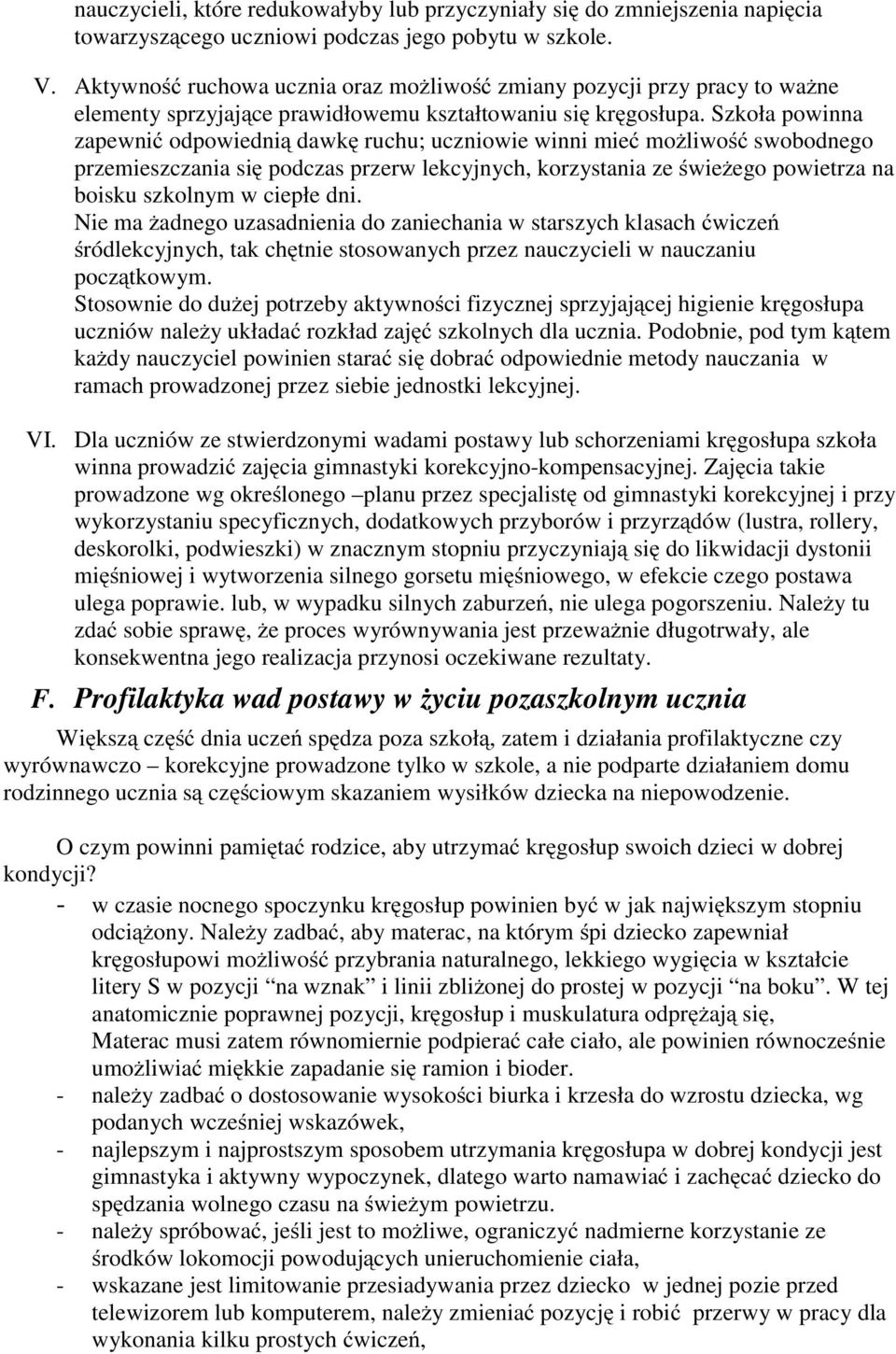Szkoła powinna zapewnić odpowiednią dawkę ruchu; uczniowie winni mieć możliwość swobodnego przemieszczania się podczas przerw lekcyjnych, korzystania ze świeżego powietrza na boisku szkolnym w ciepłe