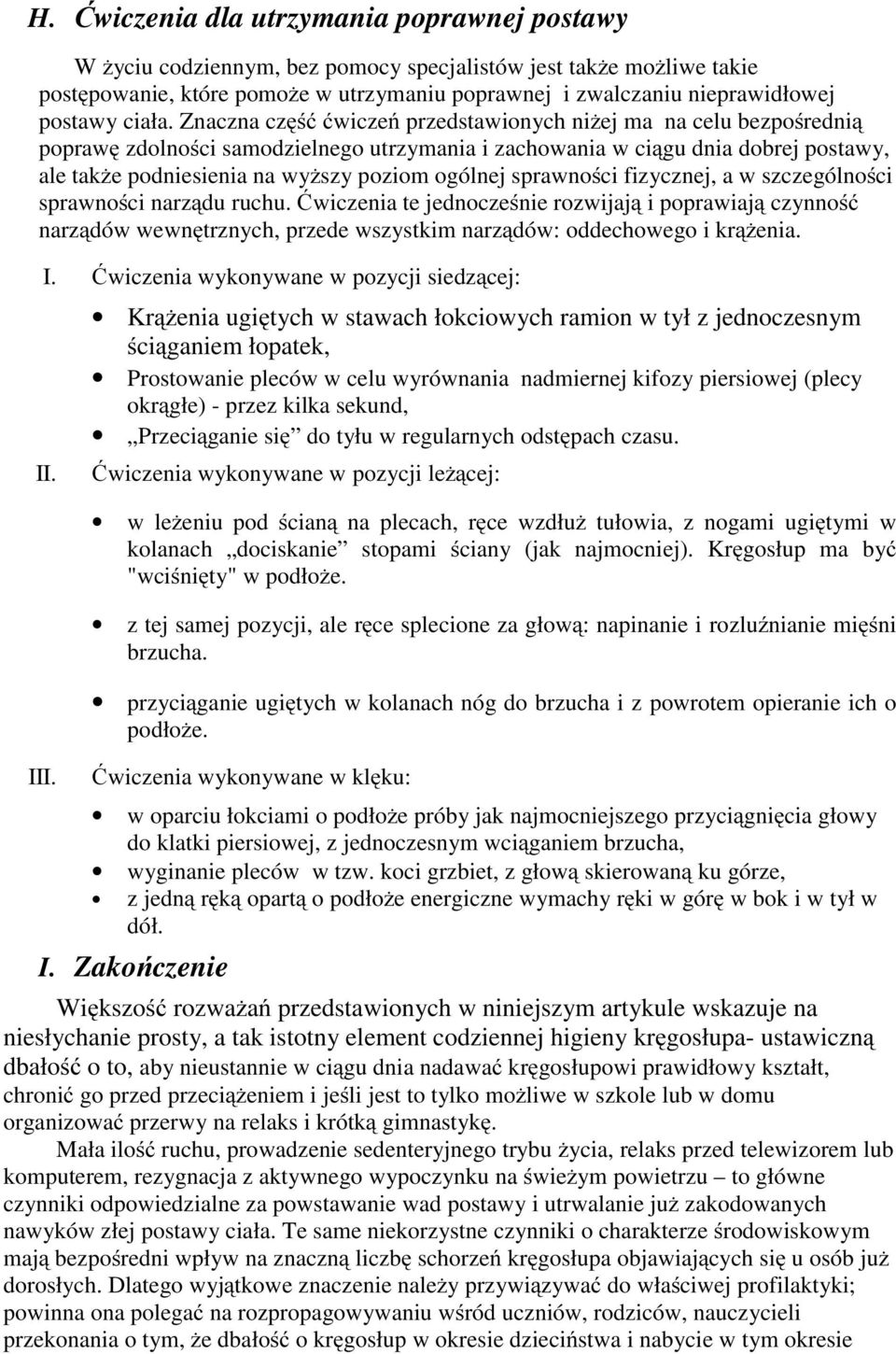 Znaczna część ćwiczeń przedstawionych niżej ma na celu bezpośrednią poprawę zdolności samodzielnego utrzymania i zachowania w ciągu dnia dobrej postawy, ale także podniesienia na wyższy poziom