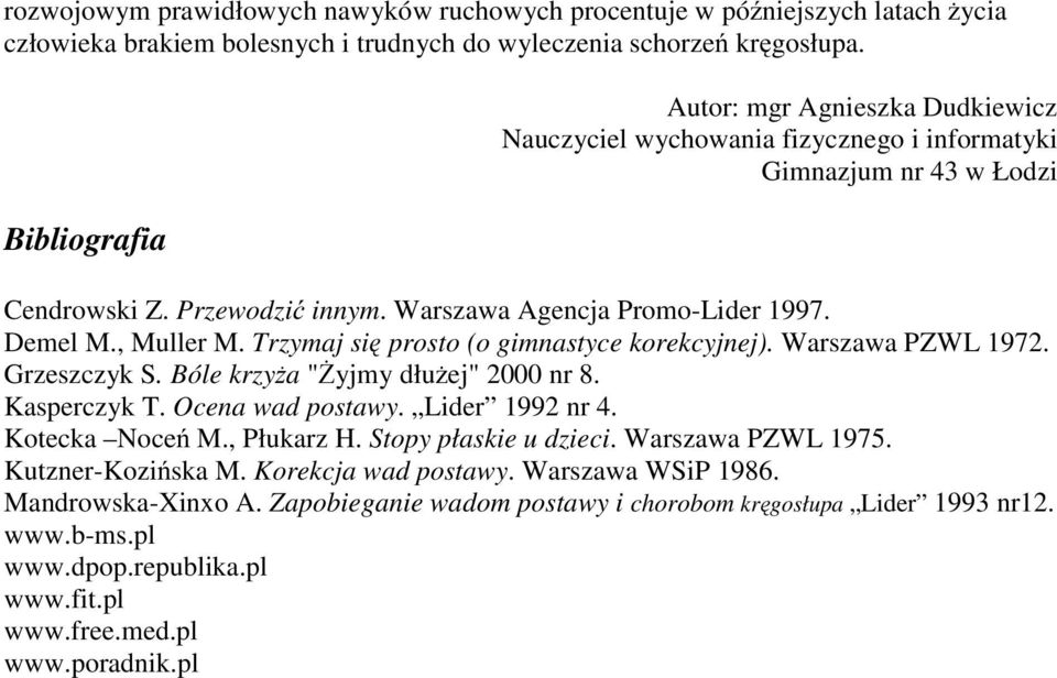 , Muller M. Trzymaj się prosto (o gimnastyce korekcyjnej). Warszawa PZWL 1972. Grzeszczyk S. Bóle krzyża "Żyjmy dłużej" 2000 nr 8. Kasperczyk T. Ocena wad postawy. Lider 1992 nr 4. Kotecka Noceń M.