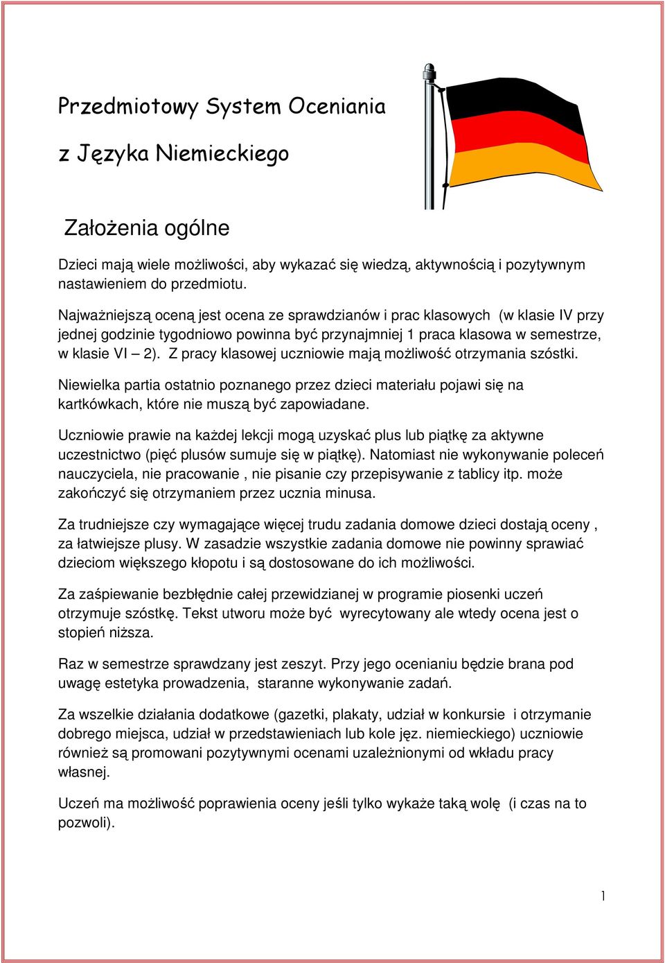 Z pracy klasowej uczniowie mają moŝliwość otrzymania szóstki. Niewielka partia ostatnio poznanego przez dzieci materiału pojawi się na kartkówkach, które nie muszą być zapowiadane.