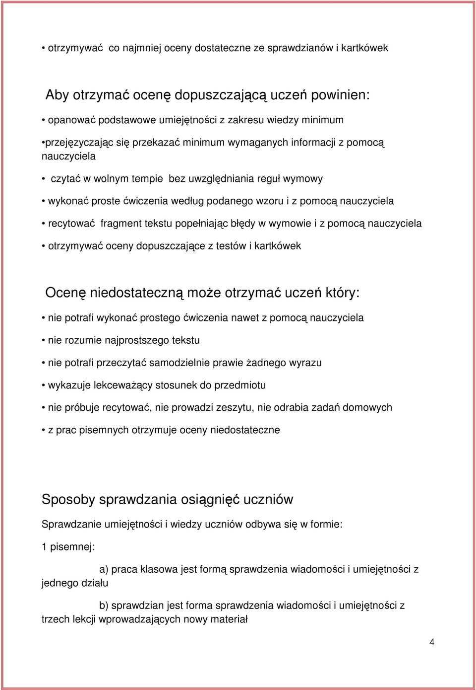 fragment tekstu popełniając błędy w wymowie i z pomocą nauczyciela otrzymywać oceny dopuszczające z testów i kartkówek Ocenę niedostateczną moŝe otrzymać uczeń który: nie potrafi wykonać prostego