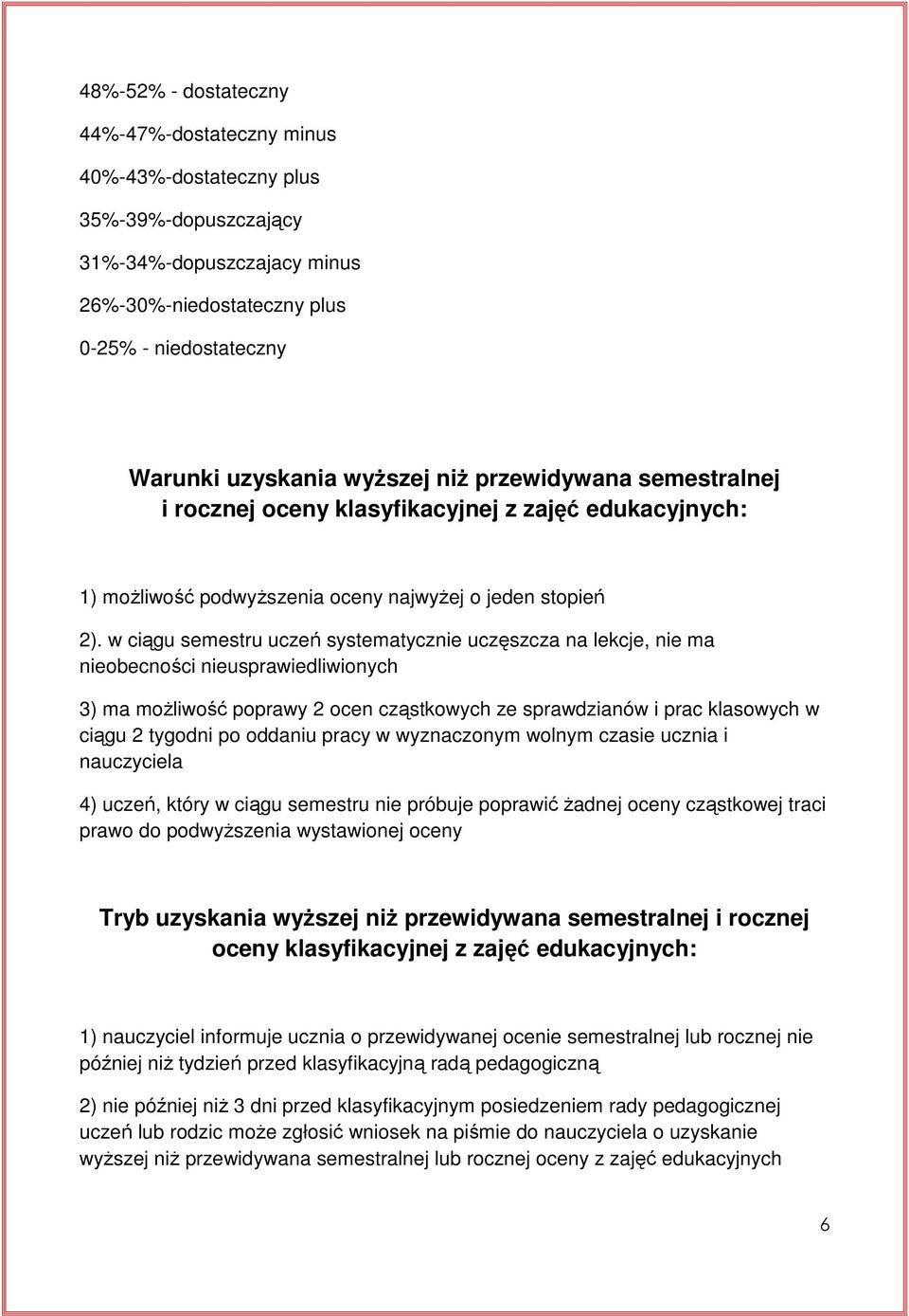 w ciągu semestru uczeń systematycznie uczęszcza na lekcje, nie ma nieobecności nieusprawiedliwionych 3) ma moŝliwość poprawy 2 ocen cząstkowych ze sprawdzianów i prac klasowych w ciągu 2 tygodni po