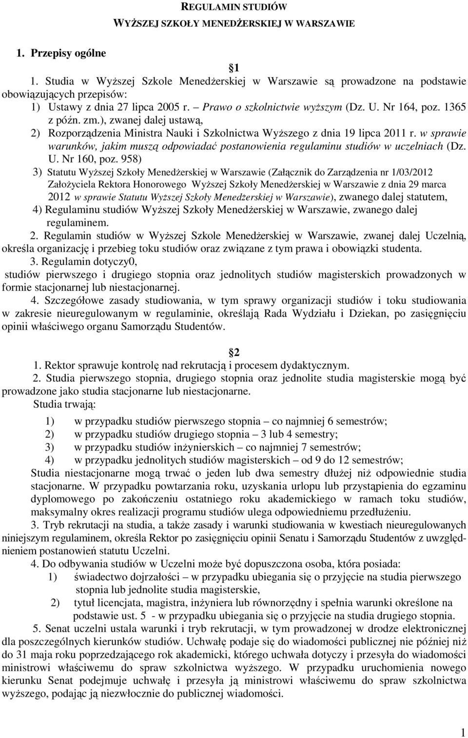 zm.), zwanej dalej ustawą, 2) Rozporządzenia Ministra Nauki i Szkolnictwa Wyższego z dnia 19 lipca 2011 r. w sprawie warunków, jakim muszą odpowiadać postanowienia regulaminu studiów w uczelniach (Dz.