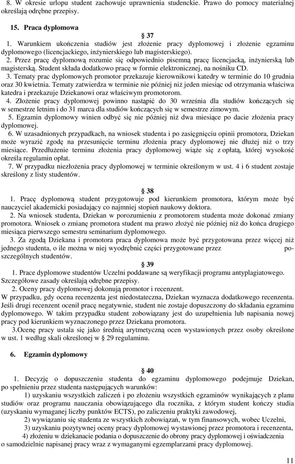 Przez pracę dyplomową rozumie się odpowiednio pisemną pracę licencjacką, inżynierską lub magisterską. Student składa dodatkowo pracę w formie elektronicznej, na nośniku CD. 3.