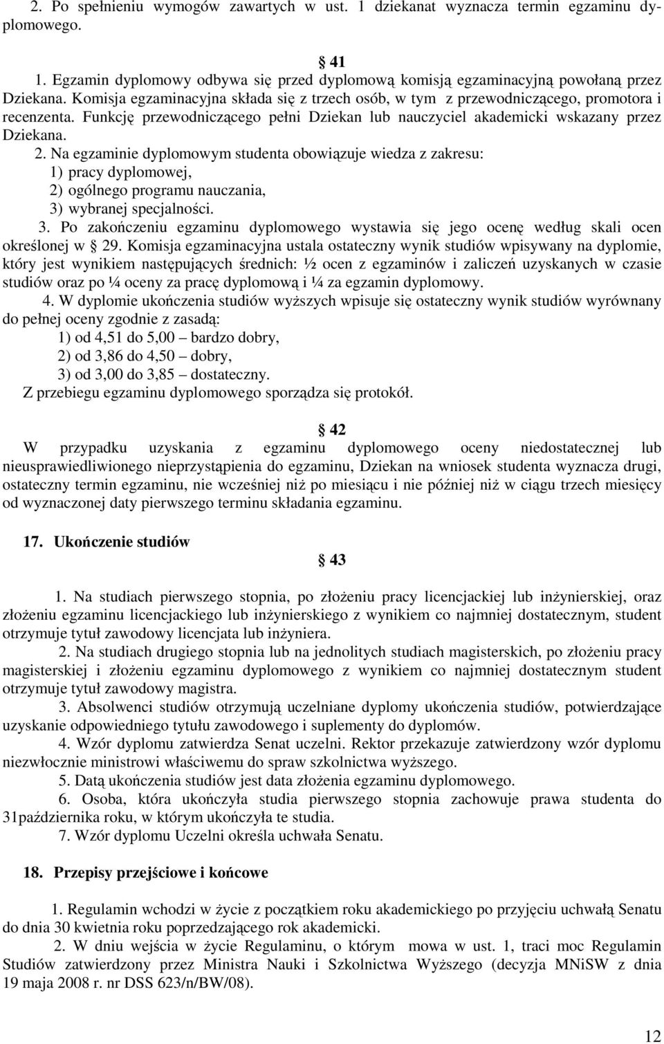 Na egzaminie dyplomowym studenta obowiązuje wiedza z zakresu: 1) pracy dyplomowej, 2) ogólnego programu nauczania, 3)